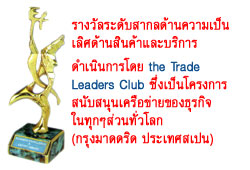รางวัลระดับสากลด้านความเป็นเลิศด้านสินค้าและบริการ ดำเนินการโดย The Trade Leaders Club ซึ่งเป็นโครงการสนับสนุนเครือข่ายของธุรกิจในทุก ๆ ส่วนทั่วโลก (กรุงมาดดริด ประเทศสเปน)